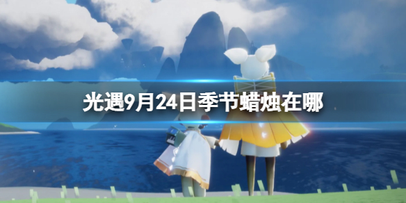 光遇9月24日季节蜡烛在哪 9.24季节蜡烛位置2022