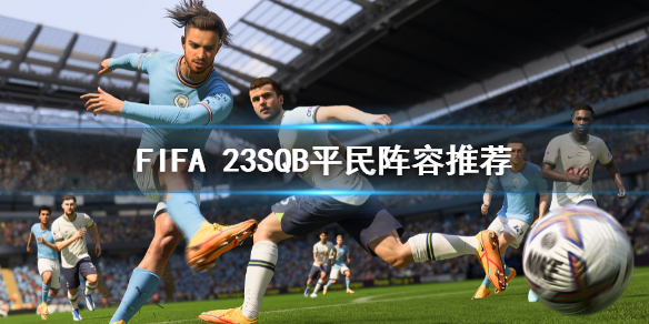 FIFA 23SQB怎么打 fifa23SQB平民阵容推荐